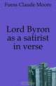 Lord Byron as a satirist in verse, Fuess Claude Moore 