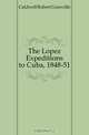 The Lopez Expeditions to Cuba, 1848-51, Caldwell Robert Granville 