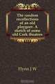The random recollections of an old playgoer. A sketch of some old Cork theatres, Flynn J. W. 