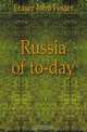 Russia of to-day, Fraser John Foster 