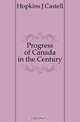 Progress of Canada in the Century, J. Castell Hopkins 