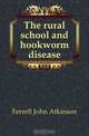 The rural school and hookworm disease, Ferrell John Atkinson 