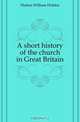 A short history of the church in Great Britain, William Holden Hutton 