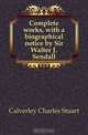 Complete works, with a biographical notice by Sir Walter J. Sendall, Calverley Charles Stuart 