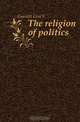 The religion of politics, Gannett Ezra S. 