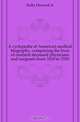 A cyclopedia of American medical biography, comprising the lives of eminent deceased physicians and surgeons from 1610 to 1910, Kelly Howard A 