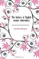 The history of English secular embroidery, J. Margaret 