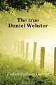 The true Daniel Webster, Sydney George Fisher 
