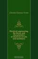 Electrical engineering, the theory and characteristics of electrical circuits and machinery, Christie Clarence Victor 