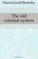 The old colonial system, Hurst Gerald Berkeley 