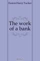 The work of a bank, Easton Harry Tucker 