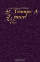 Trumps A novel, George William Curtis 