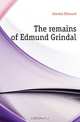 The remains of Edmund Grindal, Grindal Edmund 