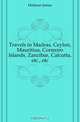 Travels in Madras, Ceylon, Mauritius, Cormoro Islands, Zanzibar, Calcutta, etc., etc., Holman James 