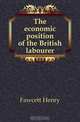 The economic position of the British labourer, Fawcett Henry 