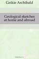 Geological sketches at home and abroad, Geikie Archibald 