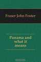 Panama and what it means, Fraser John Foster 
