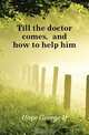 Till the doctor comes, and how to help him, Hope George H. 