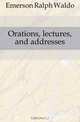 Orations, lectures, and addresses, Ralph Waldo Emerson 