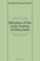 Sketches of the early history of Maryland, Griffith Thomas Waters 