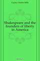 Shakespeare and the founders of liberty in America, Gayley Charles Mills 