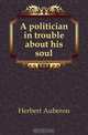 A politician in trouble about his soul, Herbert Auberon 
