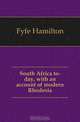 South Africa to-day, with an account of modern Rhodesia, Fyfe Hamilton 
