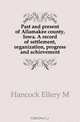 Past and present of Allamakee county, Iowa. A record of settlement, organization, progress and achievement, Ellery M. Hancock 