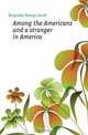 Among the Americans and a stranger in America, Holyoake George Jacob 