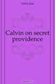 Calvin on secret providence, Calvin Jean 