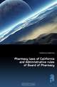 Pharmacy laws of California and Administrative rules of Board of Pharmacy, California 