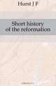 Short history of the reformation, J. F. Hurst 