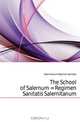 The School of Salernum = Regimen Sanitatis Salernitanum, Salernitanum Regimen Sanitatis 