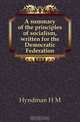 A summary of the principles of socialism, written for the Democratic Federation, Hyndman H. M 