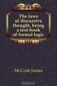The laws of discursive thought, being a text-book of formal logic, McCosh James 