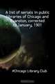 A list of serials in public libraries of Chicago and Evanston, corrected to January, 1901, Chicago Library Club 