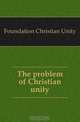 The problem of Christian unity, Foundation Christian Unity 