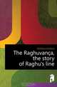 The Raghuvanca, the story of Raghu