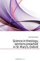 Science in theology, sermons preached in St. Mary