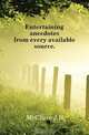 Entertaining anecdotes from every available source.., McClure J B 