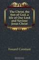 The Christ, the Son of God, a life of Our Lord and Saviour Jesus Christ, Fouard Constant 