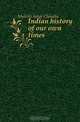 Indian history of our own times, Mukerji Satya Chandra 