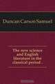 The new science and English literature in the classical period, Duncan Carson Samuel 