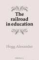 The railroad in education, Hogg Alexander 