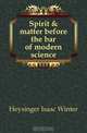 Spirit & matter before the bar of modern science, Heysinger Isaac Winter 