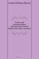 Trade and transportation between the United States and Latin America, William Eleroy Curtis 