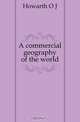 A commercial geography of the world, Howarth O J 