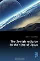 The Jewish religion in the time of Jesus, Hollmann Georg Wilhelm 