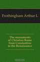The monuments of Christian Rome from Constantine to the Renaissance, Frothingham Arthur L. 