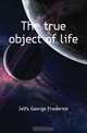 The true object of life, Jelfs George Frederick 